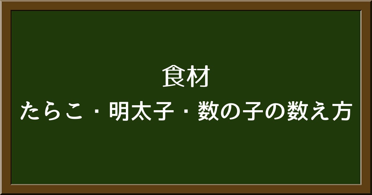 たらこや明太子の数え方、そして数の子はどう表現する？子供にもわかりやすく解説